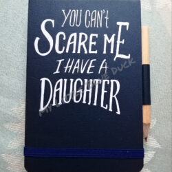 You can't scare me I have a Daughter small notebook with pencil