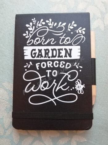 Born to garden, forced to work small notebook with pencil